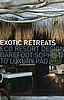 Exotic Retreats: Eco Resort Design from Barefoot Sophistication to Luxury Pad